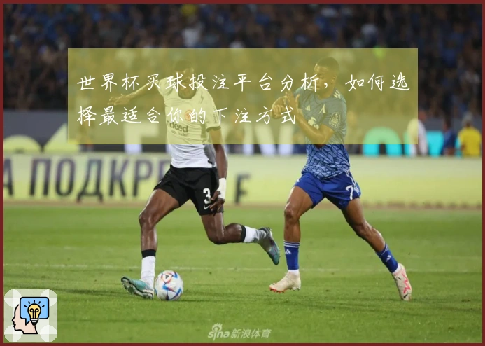 世界杯买球投注平台分析，如何选择最适合你的下注方式