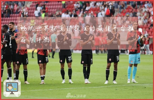 畅玩世界杯竞猜投注的最佳平台推荐与评测